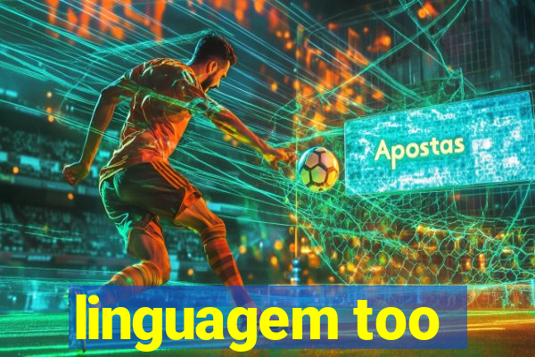 linguagem too